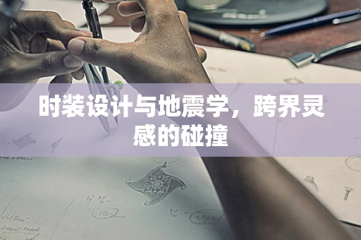 时装设计与地震学，跨界灵感的碰撞