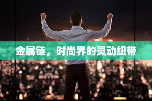 金属链，时尚界的灵动纽带