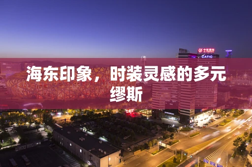 海东印象，时装灵感的多元缪斯