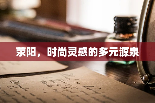 荥阳，时尚灵感的多元源泉