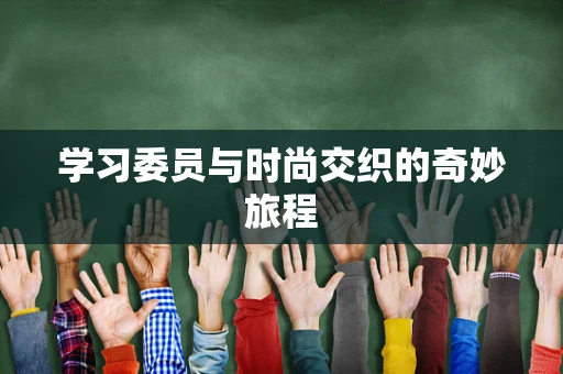 学习委员与时尚交织的奇妙旅程