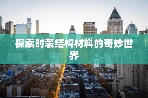 探索时装结构材料的奇妙世界