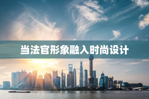 当法官形象融入时尚设计