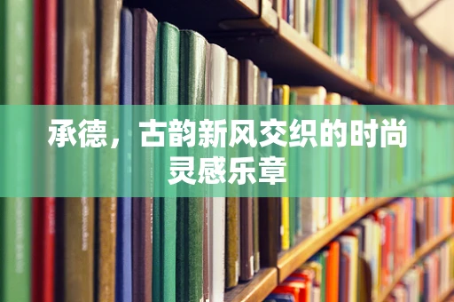 承德，古韵新风交织的时尚灵感乐章