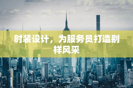 时装设计，为服务员打造别样风采