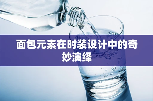 面包元素在时装设计中的奇妙演绎