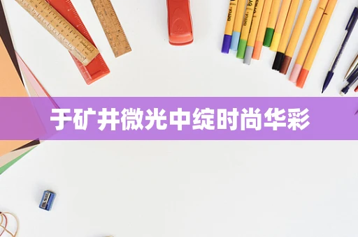 于矿井微光中绽时尚华彩