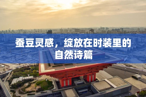 蚕豆灵感，绽放在时装里的自然诗篇