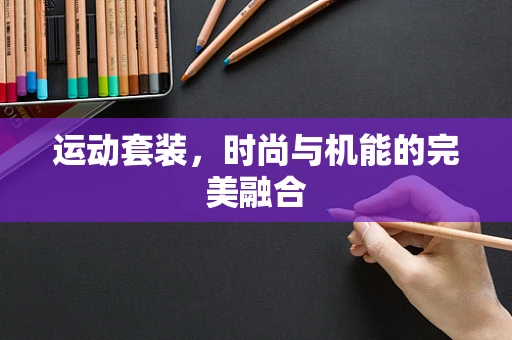 运动套装，时尚与机能的完美融合