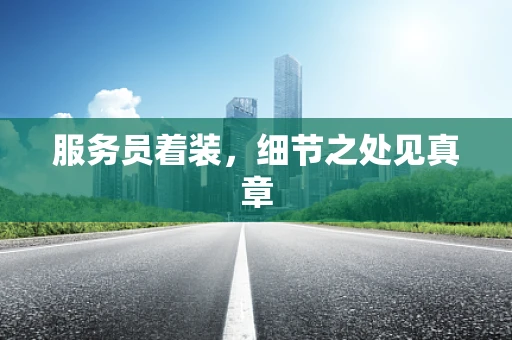服务员着装，细节之处见真章
