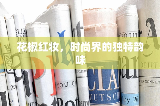 花椒红妆，时尚界的独特韵味