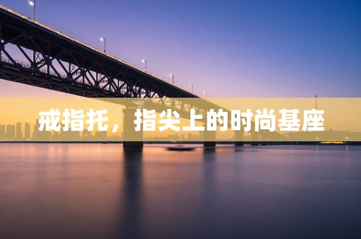 戒指托，指尖上的时尚基座