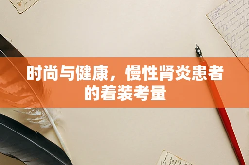 时尚与健康，慢性肾炎患者的着装考量