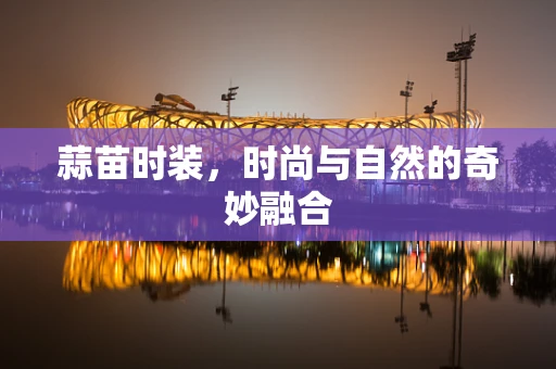 蒜苗时装，时尚与自然的奇妙融合