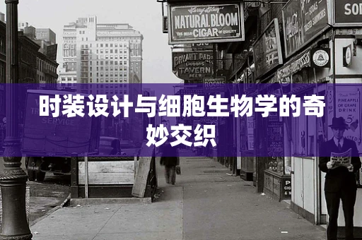 时装设计与细胞生物学的奇妙交织