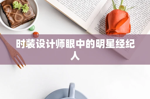 时装设计师眼中的明星经纪人