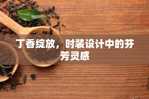 丁香绽放，时装设计中的芬芳灵感