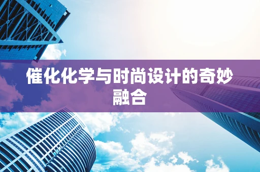 催化化学与时尚设计的奇妙融合