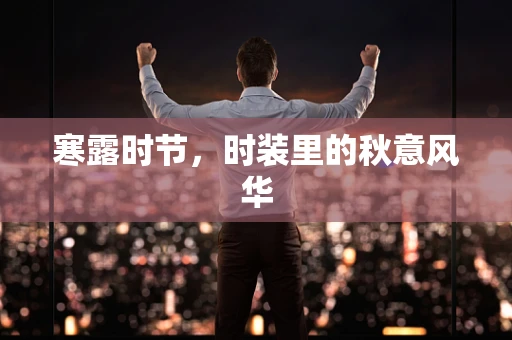 寒露时节，时装里的秋意风华