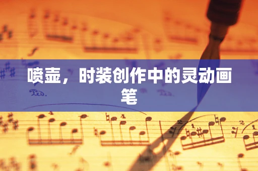 喷壶，时装创作中的灵动画笔