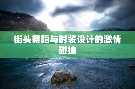街头舞蹈与时装设计的激情碰撞