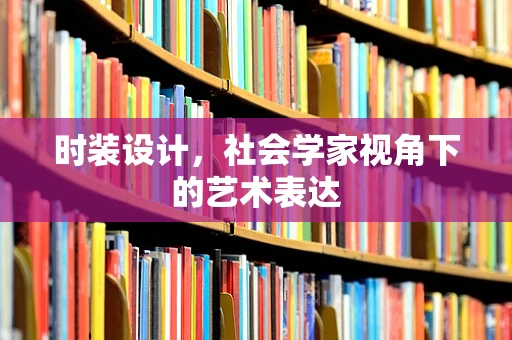 时装设计，社会学家视角下的艺术表达