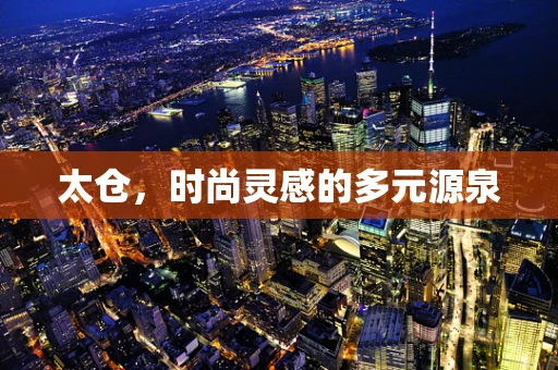 太仓，时尚灵感的多元源泉