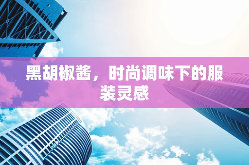 黑胡椒酱，时尚调味下的服装灵感