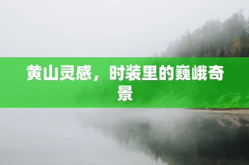 黄山灵感，时装里的巍峨奇景