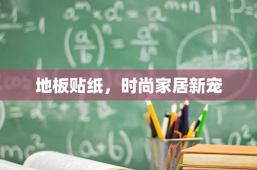 地板贴纸，时尚家居新宠