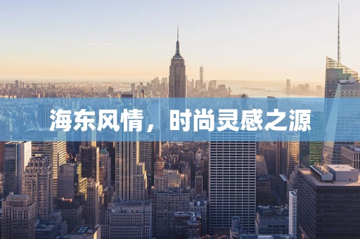 海东风情，时尚灵感之源