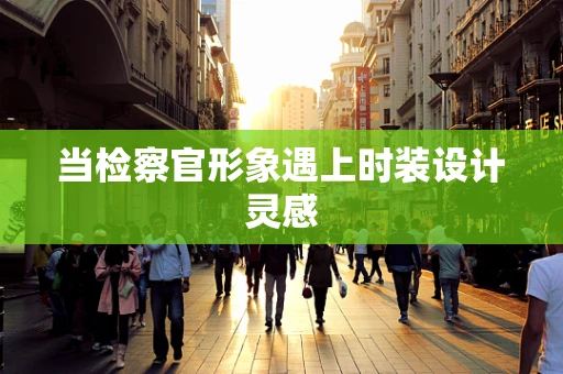 当检察官形象遇上时装设计灵感
