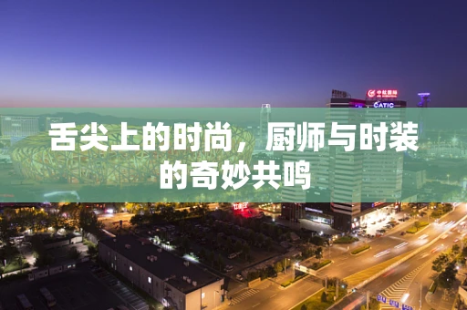 舌尖上的时尚，厨师与时装的奇妙共鸣