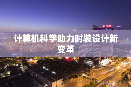 计算机科学助力时装设计新变革