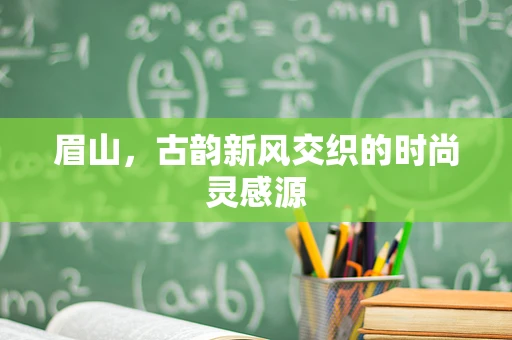 眉山，古韵新风交织的时尚灵感源