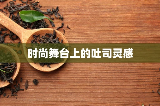 时尚舞台上的吐司灵感