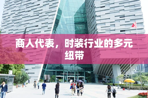 商人代表，时装行业的多元纽带
