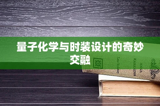 量子化学与时装设计的奇妙交融