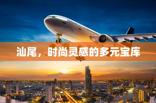 汕尾，时尚灵感的多元宝库