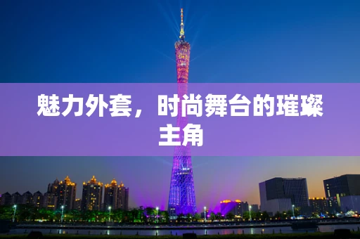 魅力外套，时尚舞台的璀璨主角
