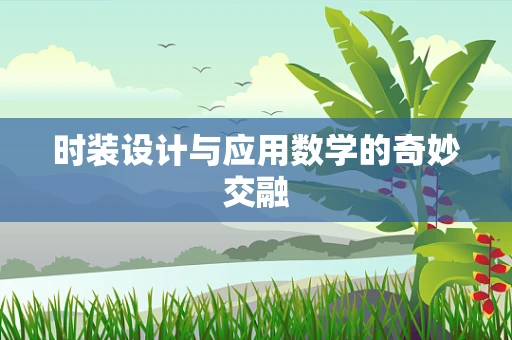 时装设计与应用数学的奇妙交融