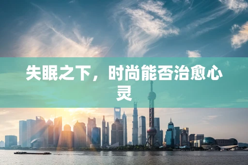 失眠之下，时尚能否治愈心灵
