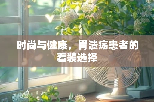 时尚与健康，胃溃疡患者的着装选择