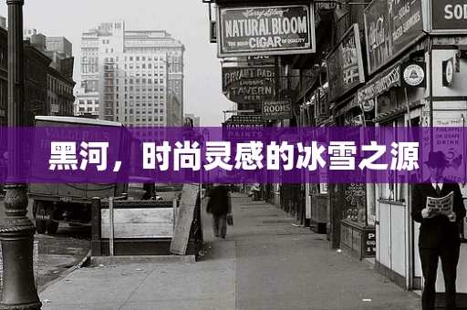 黑河，时尚灵感的冰雪之源