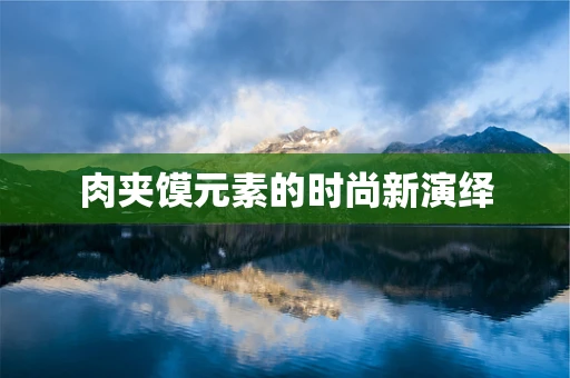 肉夹馍元素的时尚新演绎