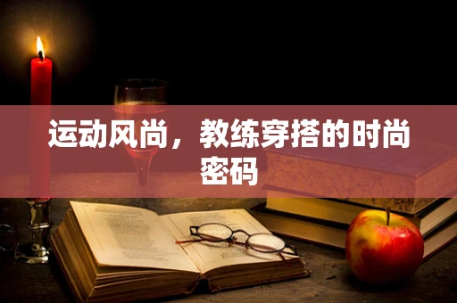 运动风尚，教练穿搭的时尚密码