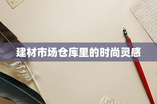 建材市场仓库里的时尚灵感