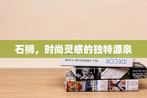 石狮，时尚灵感的独特源泉