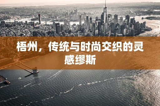 梧州，传统与时尚交织的灵感缪斯