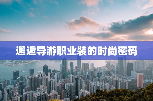 邂逅导游职业装的时尚密码